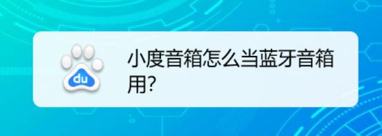 小度能当蓝牙音箱用吗? 小度音箱当蓝牙音箱使用的技巧