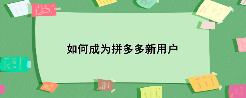 如何成为拼多多新用户