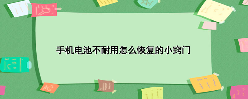 手机电池不耐用怎么恢复的小窍门