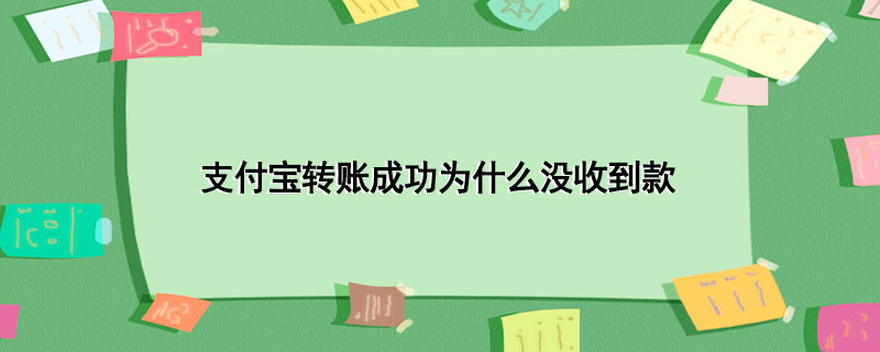 支付宝转账成功为什么没收到款