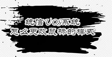 统信UOS系统怎么设置鼠标样式? UOS更改鼠标形状的技巧