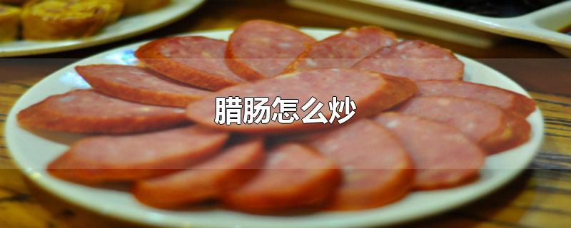 腊肠怎么炒