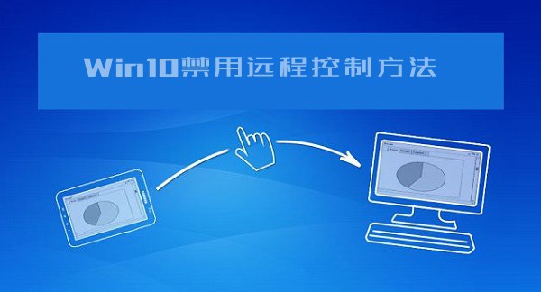 win10系统如何防止电脑被别人远程控制？Win10禁用远程控制功能图文教程