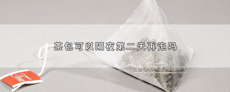 茶包可以隔夜第二天再泡吗