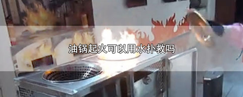 油锅起火可以用水扑救吗