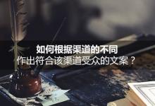 根据不同的渠道作出符合该渠道受众的文案