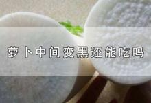 萝卜中间变黑还能吃吗