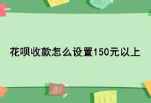 花呗收款怎么设置150元以上