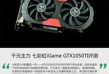 七彩虹GTX1050TI显卡怎么样？七彩虹iGame GTX1050TI全面深度评测