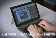 上班足够用 中柏EZpad 6 Plus平板详细图文评测