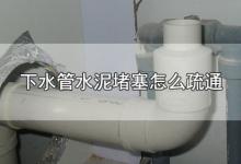 下水管水泥堵塞怎么疏通