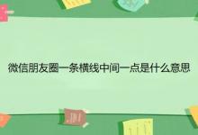 微信朋友圈一条横线中间一点是什么意思