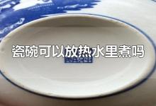 瓷碗可以放热水里煮吗